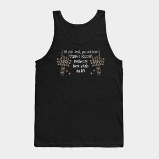 At Your Best, You Are Love You're A Positive Motivating Force Within My Life Quotes Music Skeleton Hands Tank Top